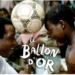 CINEMA –  Le Ballon d’Or, quand un enfant de Makono défie le destin